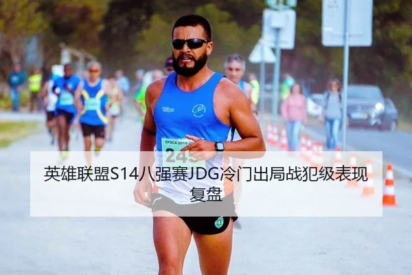 英雄联盟S14八强赛JDG冷门出局战犯级表现复盘
